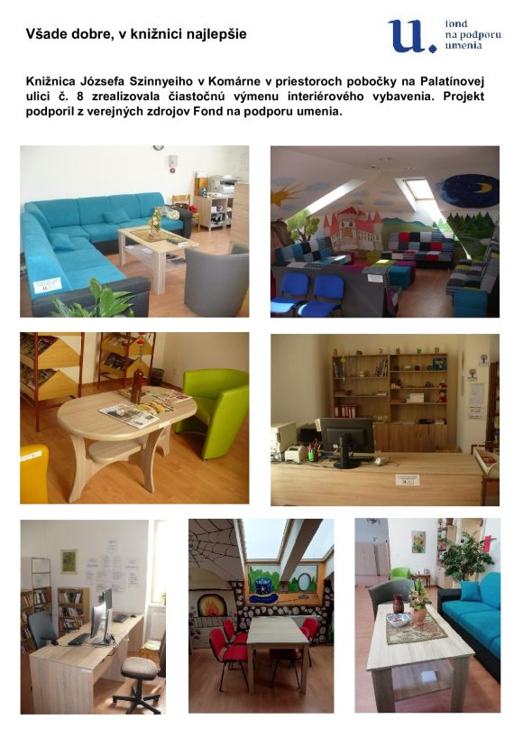 Knižnica Józsefa Szinnyeiho v Komárne v priestoroch pobočky na Palatínovej ulici č. 8 zrealizovala čiastočnú výmenu interiérového vybavenia. Projekt podporil z verejných zdrojov Fond na podporu umenia. Knižnica Józsefa Szinnyeiho v Komárne v priestoroch pobočky na Palatínovej ulici č. 8 zrealizovala čiastočnú výmenu interiérového vybavenia. Projekt podporil z verejných zdrojov Fond na podporu umenia.