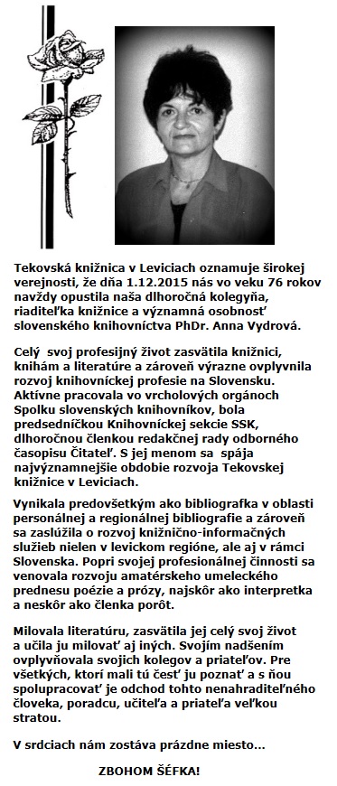 Dňa 1. 12. 2015 nás navždy opustila dlhoročná kolegyňa, riaditeľka knižnice a významná osobnosť slovenského knihovníctva PhDr. Anna Vydrová. Dňa 1. 12. 2015 nás navždy opustila dlhoročná kolegyňa, riaditeľka knižnice a významná osobnosť slovenského knihovníctva PhDr. Anna Vydrová.