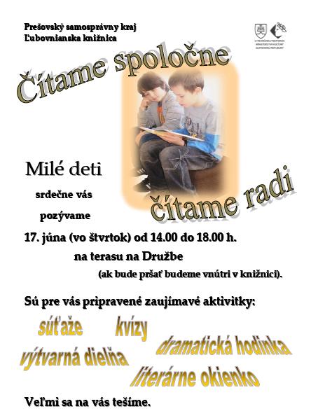 Milé deti, pozývame vás do ¼ubovnianskej knižnice na zábavné popoludnie vo štvrtok 17. júna 2010 od 14.00 do 18.00 h. Čakajú na vás súťaže, kvízy, výtvarná dielňa, dramatická hodinka, literárne okienko. Podujatie sa koná v rámci projektu Čítame spoločne, čítame radi, ktorý podporilo MK SR.