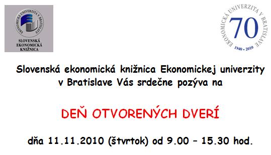 Slovenská ekonomická knižnica Ekonomickej univerzity v Bratislave Vás pozýva na Deň otvorených dverí spojený s tematickou Výstavou publikácií pracovníkov Ekonomickej univerzity v Bratislave za obdobie 1990-2010, ktorý sa uskutoční vo štvrtok 11. 11. 2010 v priestoroch Slovenskej ekonomickej knižnice Ekonomickej univerzity v Bratislave, Dolnozemská cesta 1.
