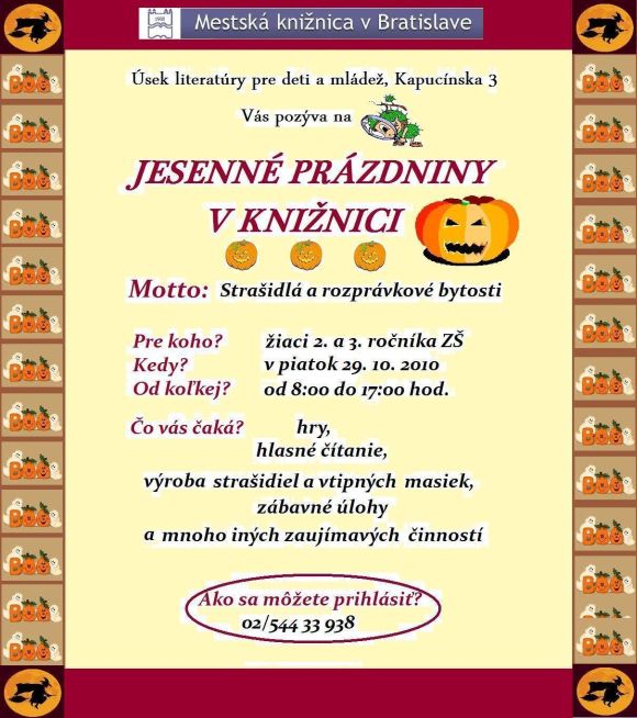 Dňa 29. 10. 2010 od 8.00 hod. do 17.00 hod. je v Úseku literatúry pre deti a mládež Mestskej knižnice v Bratislave na Kapucínskej 3 pre druhákov a tretiakov ZŠ pripravený celodenný tematický program. Deti  čaká v knižnici mnoho zaujímavých činností (zábavné úlohy, zážitkové čítanie, výroba strašidiel ...). Prihlásiť sa dá telefonicky 02/544 33 938 alebo priamo v knižnici do 28. 10. 2010.