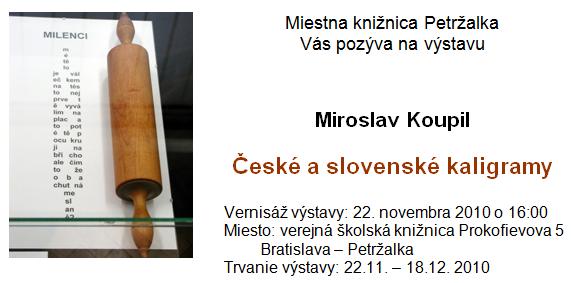 Pozvánka do Miestnej knižnice Petržalka na výstavu Miroslava Koupila České a slovenské kaligramy, 22. 11. 2010 o 16.00 hod. Výstava potrvá do 18. 12. 2010. 