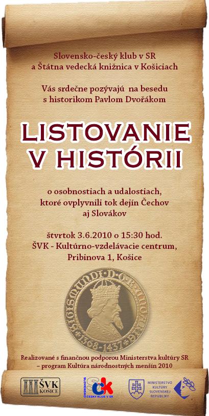 Slovensko-český klub v SR a Štátna vedecká knižnica v Košiciach Vás srdečne pozývajú na besedu s historikom Pavlom Dvořákom LISTOVANIE V HISTÓRII, o osobnostiach a udalostiach, ktoré ovplyvnili tok dejín Čechov aj Slovákov, štvrtok 3. 6. 2010 o 15.30 hod. do Kultúrno-vzdelávacieho centra ŠVK v Košiciach na Pribinovej 1.