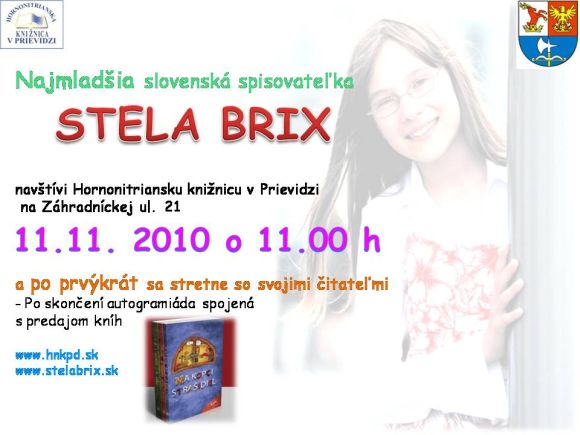 Dňa 11. 11. 2010 o 11.00 h navštíviHornonitriansku knižnicu v Prievidzi najmladšia slovenská spisovateľka Stela Brix, ktorá napísala trilógiu: Na Kopci strašidiel, V hrobe bohov, Štôlne dvoch tvárí. Stretne sa so svojimi rovesníkmi a na záver sa uskutoční autogramiáda.