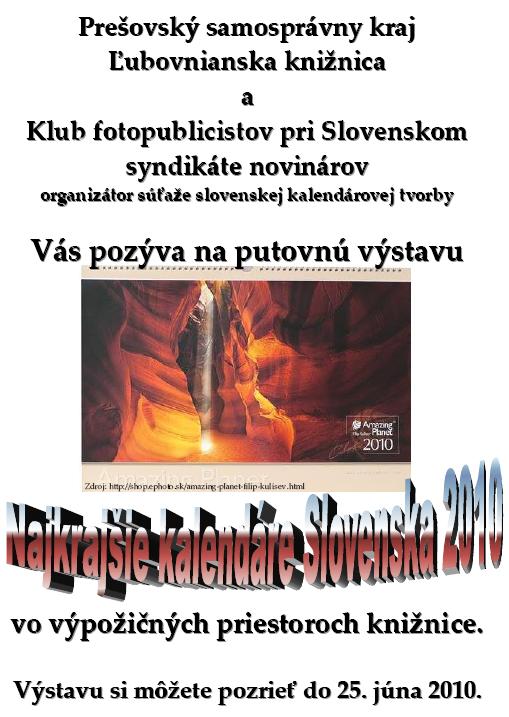 Pozývame Vás do ¼ubovnianskej knižnice na putovnú výstavu Najkrajšie kalendáre Slovenska 2010, ktorú organizujeme v spolupráci s Klubom fotopublicistov pri Slovenskom syndikáte novinárov (organizátor súťaže slovenskej kalendárovej tvorby), od 1. 6. do 25. 6. 2010.