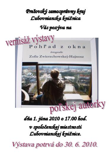 Srdečne Vás pozývame na vernisáž výstavy poľskej autorky Zofie Zwierzchowskej-Hajnosz „Pohľad z okna“, ktorá sa uskutoční  dňa 1. júna 2010 o 17.00 v priestoroch ¼ubovnianskej knižnice. Výstava potrvá do 30. júna 2010.