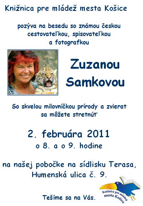 Knižnica pre mládež mesta Košice Vás pozýva na besedu so známou českou cestovateľkou, spisovateľkou a fotografkou Zuzanou Samkovou, 2. februára 2011 o 8. a o 9. hodine na pobočke na sídlisku Terasa, Humenská ulica č. 9. 