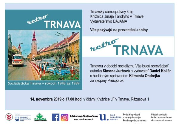 Knižnica Juraja Fándlyho v Trnave vás pozýva na prezentáciu knihy RETRO TRNAVA dňa 14. 11. 2019 o 17.00 hod. Našimi hosťami budú: autorka Simona Jurčová a vydavateľ Daniel Kollár s hudobným sprievodom Klimenta Ondrejku zo skupiny Prešporok. Podujatie z verejných zdrojov podporil Fond na podporu umenia. Knižnica Juraja Fándlyho v Trnave vás pozýva na prezentáciu knihy RETRO TRNAVA dňa 14. 11. 2019 o 17.00 hod. Našimi hosťami budú: autorka Simona Jurčová a vydavateľ Daniel Kollár s hudobným sprievodom Klimenta Ondrejku zo skupiny Prešporok. Podujatie z verejných zdrojov podporil Fond na podporu umenia.
